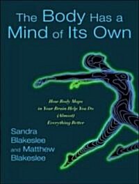The Body Has a Mind of Its Own: How Body Maps in Your Brain Help You Do (Almost) Everything Better (Audio CD)