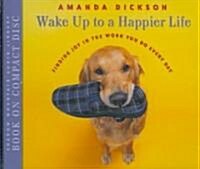Wake Up to a Happier Life: Finding Joy in the Work You Do Every Day (Audio CD)