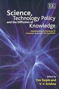 Science, Technology Policy and the Diffusion of Knowledge : Understanding the Dynamics of Innovation Systems in the Asia Pacific (Hardcover)