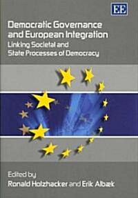 Democratic Governance and European Integration : Linking Societal and State Processes of Democracy (Hardcover)