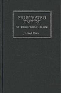 Frustrated Empire : US Foreign Policy, 9/11 to Iraq (Hardcover)