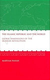 The Islamic Republic and the World : Global Dimensions of the Iranian Revolution (Hardcover)