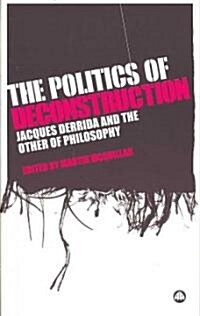 The Politics of Deconstruction : Jacques Derrida and the Other of Philosophy (Paperback)