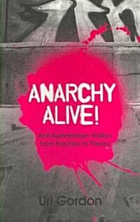 Anarchy Alive! : Anti-authoritarian Politics from Practice to Theory (Paperback)