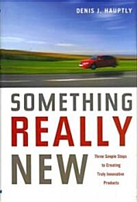 Something Really New: Three Simple Steps to Creating Truly Innovative Products (Hardcover)