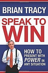Speak to Win: How to Present with Power in Any Situation (Hardcover)
