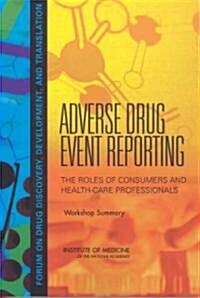 Adverse Drug Event Reporting: The Roles of Consumers and Health-Care Professionals: Workshop Summary (Paperback)