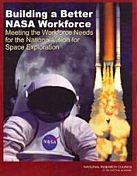 Building a Better NASA Workforce: Meeting the Workforce Needs for the National Vision for Space Exploration (Paperback)