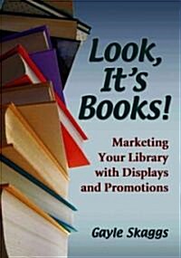 Look, Its Books!: Marketing Your Library with Displays and Promotions (Paperback)
