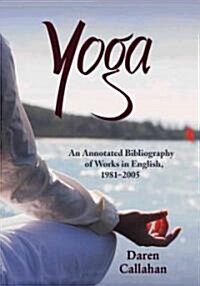 Yoga: An Annotated Bibliography of Works in English, 1981-2005 (Paperback)