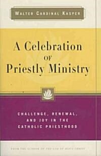 A Celebration of Priestly Ministry: Challenge, Renewal, and Joy in the Catholic Priesthood (Hardcover)