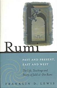 Rumi - Past and Present, East and West : The Life, Teachings, and Poetry of Jalal Al-Din Rumi (Paperback, 2 Revised edition)