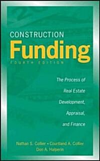Construction Funding: The Process of Real Estate Development, Appraisal, and Finance (Hardcover, 4)