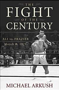 The Fight of the Century: Ali Vs. Frazier March 8, 1971 (Hardcover)