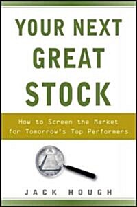Your Next Great Stock : How to Screen the Market for Tomorrows Top Performers (Hardcover)