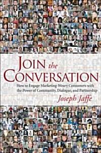 Join the Conversation: How to Engage Marketing-Weary Consumers with the Power of Community, Dialogue, and Partnership (Hardcover)