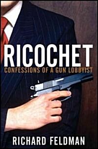 Ricochet: Confessions of a Gun Lobbyist (Hardcover)