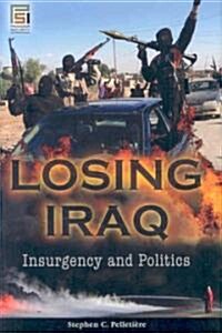 Losing Iraq: Insurgency and Politics (Hardcover)