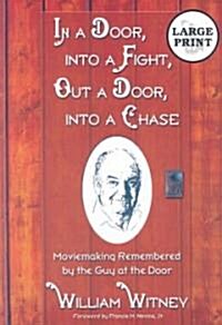 In a Door, Into a Fight, Out a Door, Into a Chase: Moviemaking Remembered by the Guy at the Door [large Print] (Paperback)