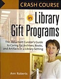 Crash Course in Library Gift Programs: The Reluctant Curators Guide to Caring for Archives, Books, and Artifacts in a Library Setting (Paperback)