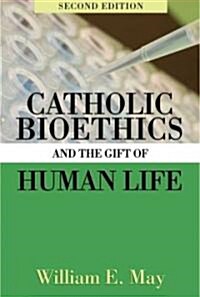 Catholic Bioethics and the Gift of Human Life (Paperback, 2nd)