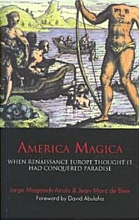 America Magica : When Renaissance Europe Thought it had Conquered Paradise (Paperback, 2 ed)