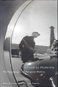 Seduced by Modernity: The Photography of Margaret Watkins (Hardcover)