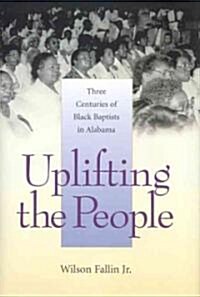 Uplifting the People: Three Centuries of Black Baptists in Alabama (Hardcover)