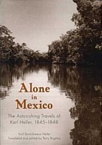 Alone in Mexico: The Astonishing Travels of Karl Heller, 1845-1848 (Paperback)