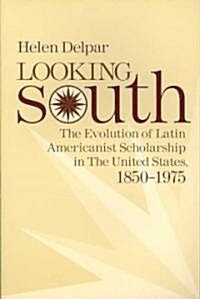 Looking South: The Evolution of Latin Americanist Scholarship in the United States, 1850-1975 (Paperback)