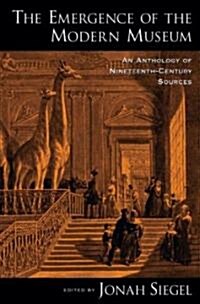 The Emergence of the Modern Museum: An Anthology of Nineteenth-Century Sources (Hardcover)