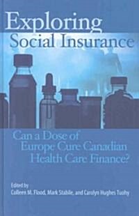 Exploring Social Insurance: Can a Dose of Europe Cure Canadian Health Care Finance? Volume 116 (Hardcover)