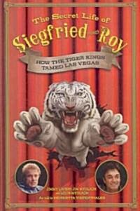 The Secret Life of Siegfried and Roy: How the Tiger Kings Tamed Las Vegas (Hardcover)