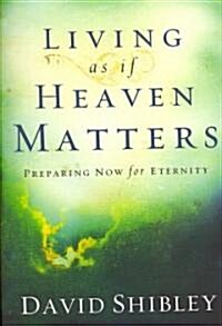 Living as If Heaven Matters: Preparing Now for Eternity (Paperback)