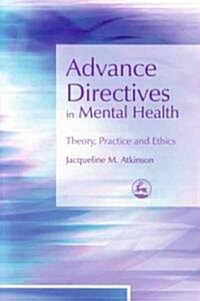 Advance Directives in Mental Health : Theory, Practice and Ethics (Paperback)