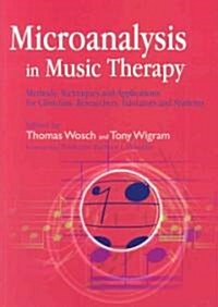Microanalysis in Music Therapy : Methods, Techniques and Applications for Clinicians, Researchers, Educators and Students (Paperback)