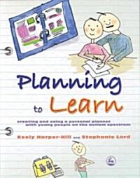 Planning to Learn : Creating and Using a Personal Planner with Young People on the Autism Spectrum (Paperback)