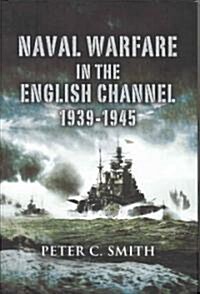 Naval Warfare in the English Channel 1939-1945 (Hardcover)
