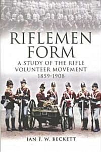 Riflemen Form : A Study of the Rifle Volunteer Movement 1859-1908 (Paperback)