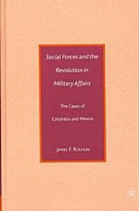 Social Forces and the Revolution in Military Affairs : The Cases of Colombia and Mexico (Hardcover)