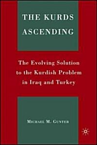 The Kurds Ascending : The Evolving Solution to the Kurdish Problem in Iraq and Turkey (Hardcover)