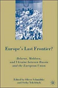 Europes Last Frontier? : Belarus, Moldova, and Ukraine Between Russia and the European Union (Hardcover)