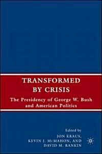 Transformed by Crisis : The Presidency of George W. Bush and American Politics (Paperback)