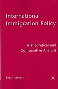 International Immigration Policy : A Theoretical and Comparative Analysis (Paperback)