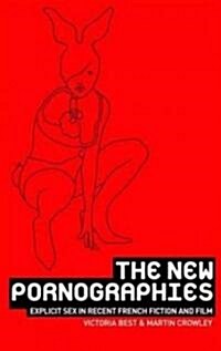 The New Pornographies : Explicit Sex in Recent French Fiction and Film (Hardcover)