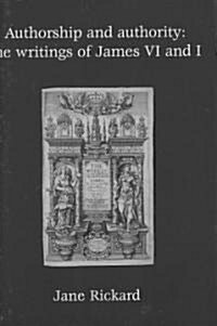 Authorship and Authority : The Writings of James VI and I (Hardcover)