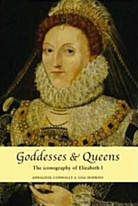 Goddesses and Queens : The Iconography of Elizabeth I (Hardcover)