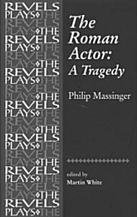The Roman Actor : By Philip Massinger (Hardcover)
