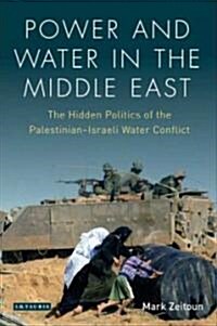 Power and Water in the Middle East : The Hidden Politics of the Palestinian-Israeli Water Conflict (Hardcover)