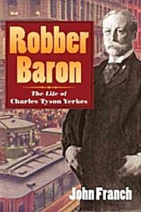 Robber Baron: The Life of Charles Tyson Yerkes (Paperback)